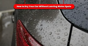 How to Dry Your Car Without Leaving Water